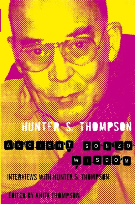 Ancient Gonzo Wisdom by Hunter S. Thompson