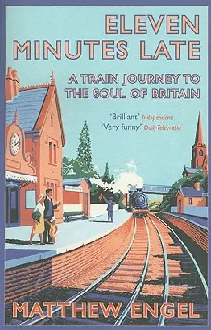 Eleven Minutes Late: A Train Journey to the Soul of Britain by Matthew Engel