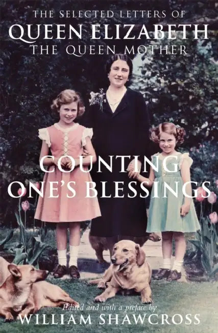 Counting One's Blessings: The Collected Letters of Queen Elizabeth the Queen Mother by William Shawcross
