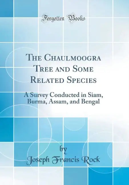 The Chaulmoogra Tree and Some Related Species: A Survey Conducted in Siam, Burma, Assam, and Bengal by Rock, Joseph Francis