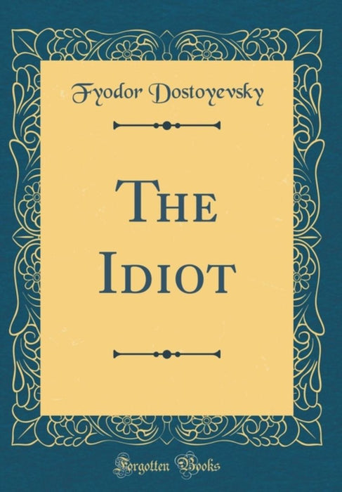 The Idiot (Classic Reprint) by Fyodor Dostoyevsky