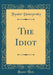 The Idiot (Classic Reprint) by Fyodor Dostoyevsky