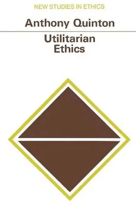 Utilitarian Ethics by Anthony Quinton