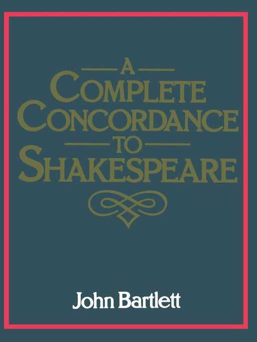 A Complete Concordance to Shakespeare by John Bartlett