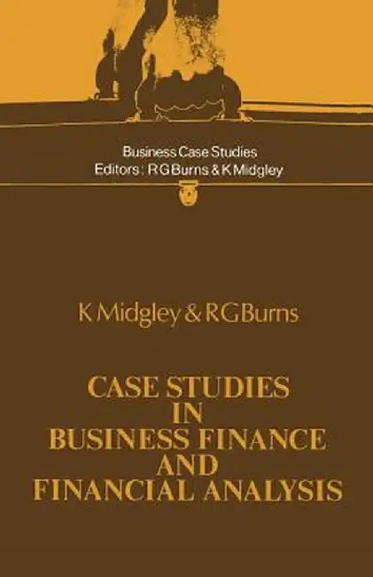Case Studies in Business Finance and Financial Analysis by K. Midgley
