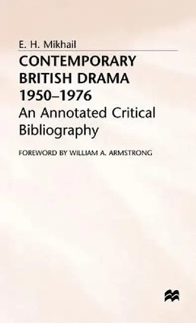 Contemporary British Drama 1950-1976: An Annotated Critical Bibliography by E. H. Mikhail