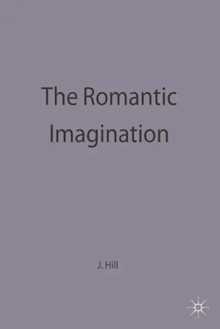 The Romantic Imagination by John Spencer Hill