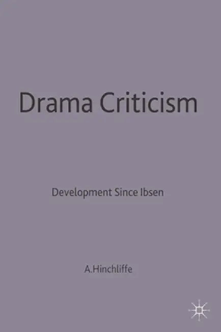 Drama Criticism: Developments Since Ibsen by Arnold P. Hinchliffe