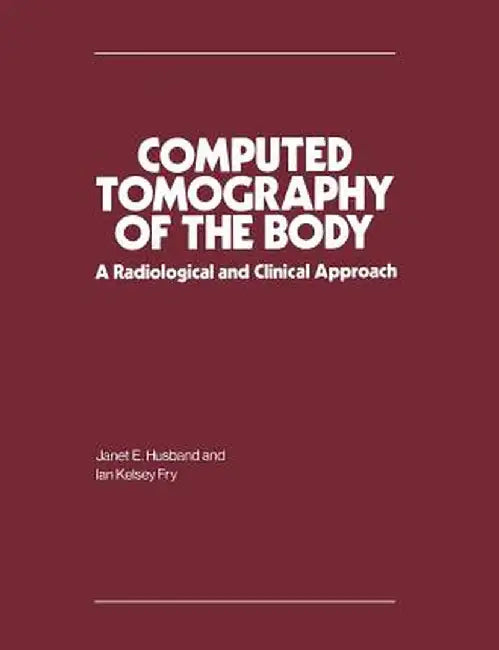 Computed Tomography of the Body: A Radiological and Clinical Approach by Janet E. Husband