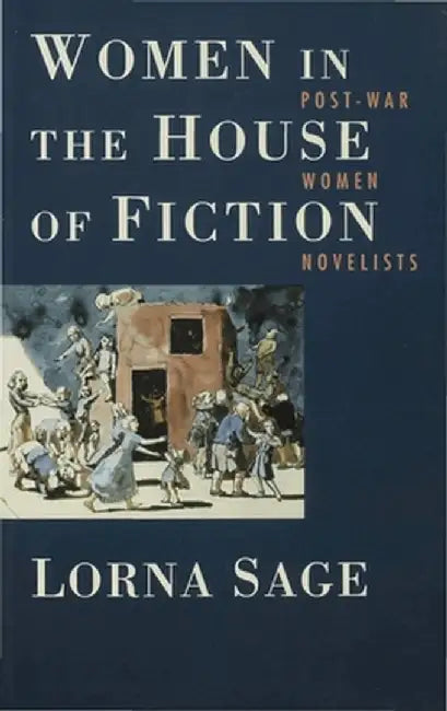 Women in the House of Fiction: Post-War Women Novelists by Lorna Sage