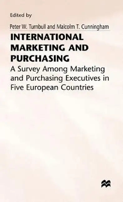 International Marketing and Purchasing: A Survey Among Marketing and Purchasing Executives in Five European Countries by Malcolm T. Cunninghamd