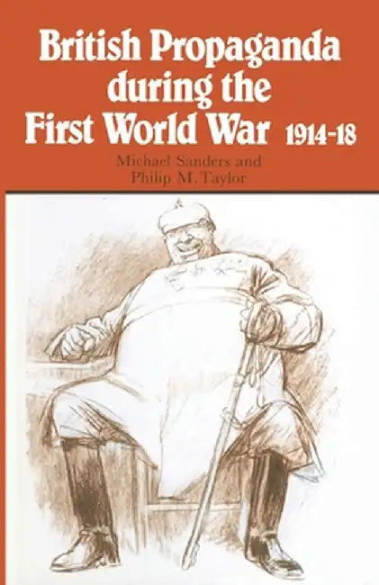 British Propaganda During the First World War, 1914-18 by Michael L. Sanders