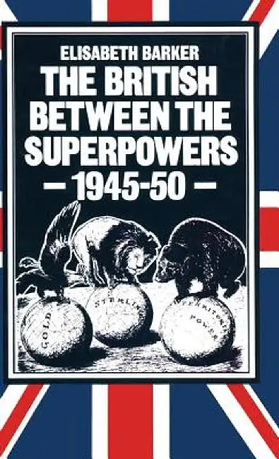 The British Between the Superpowers, 1945-50 by Elisabeth Barker