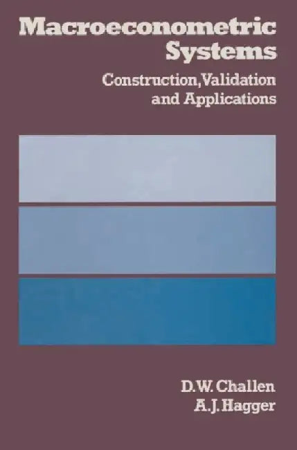 Macroeconometric Systems: Construction, Validation and Applications by D. W. Challen