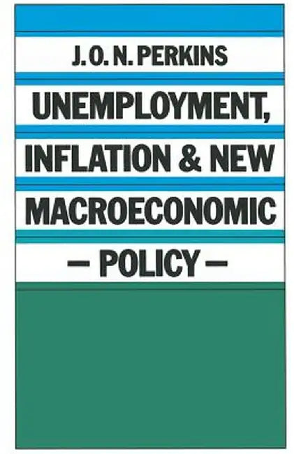Unemployment, Inflation and New Macroeconomic Policy by J. O. N. Perkins