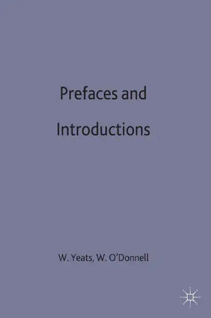 Prefaces and Introductions: Uncollected Prefaces and Introductions by Yeats to Works by Other Authors and to Anthologies Edited by Yeats by W. B. Yeats