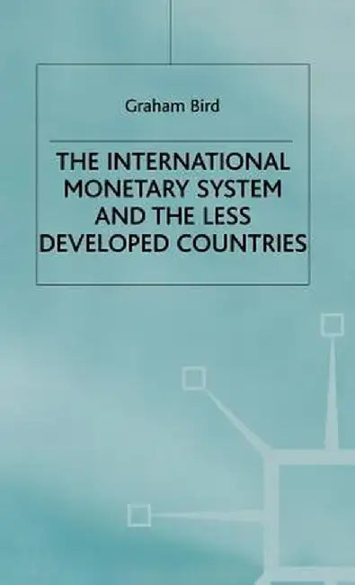 The International Monetary System and the Less Developed Countries by Graham Bird