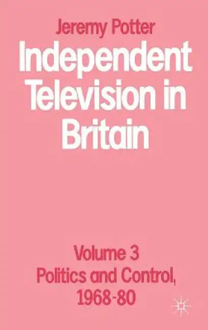 Independent Television in Britain: Volume 3 by Jeremy Potter