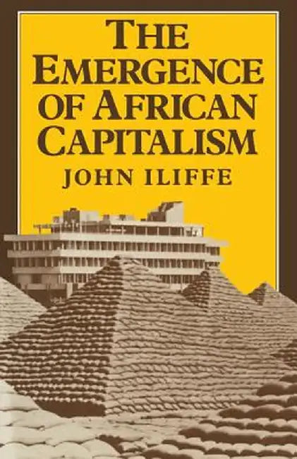Emergence of African Capitalism by John Iliffe