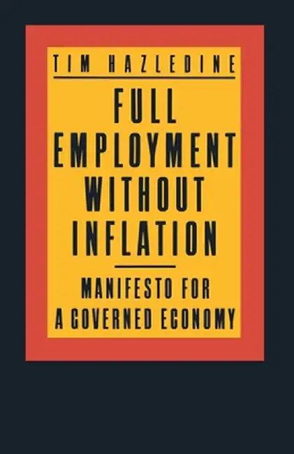 Full Employment Without Inflation: Manifesto for a Governed Economy by Tim Hazledine