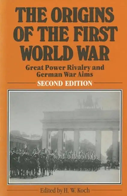 The Origins of the First World War: Great Power Rivalry and German War Aims by H. W. Koch