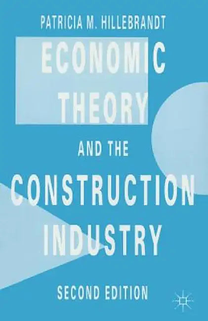 Economic Theory and the Construction Industry by Patricia M. Hillebrandt
