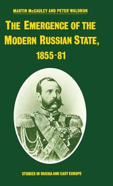 The Emergence of the Modern Russian State, 1855-81 by Martin McCauley