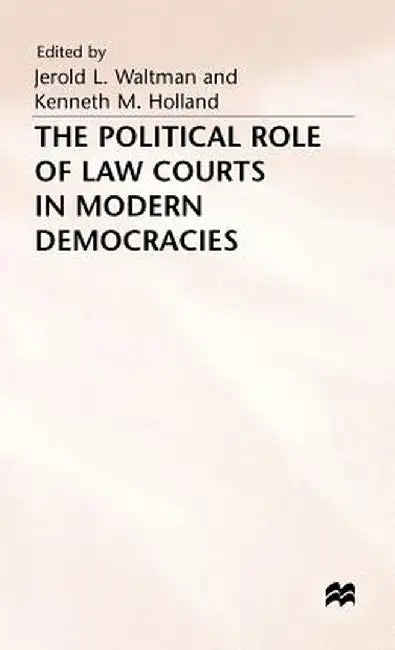 The Political Role of Law Courts in Modern Democracies by Jerold Waltman