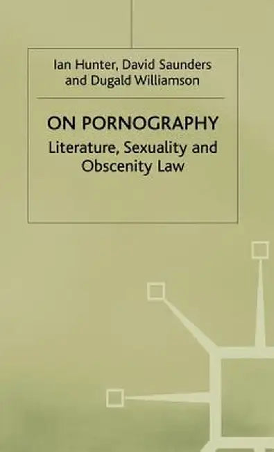 On Pornography: Literature, Sexuality and Obscenity Law by David Saunders