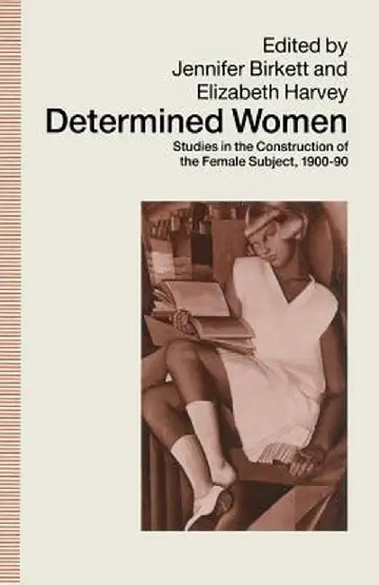 Determined Women: Studies in the Construction of the Female Subject, 1900-90 by Jennifer Birkett