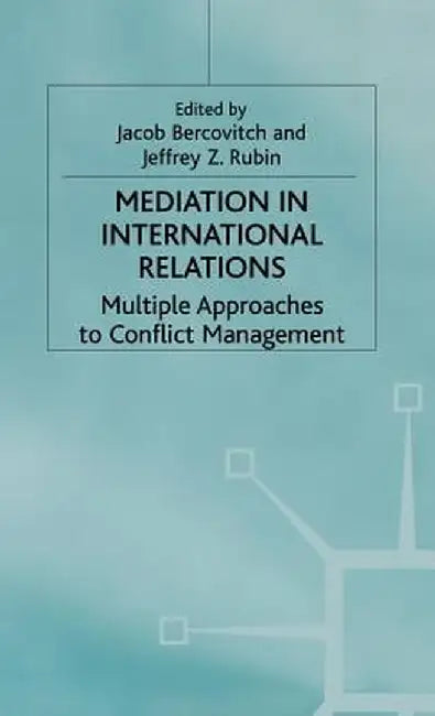 Mediation in International Relations: Multiple Approaches to Conflict Management by J. Bercovitch