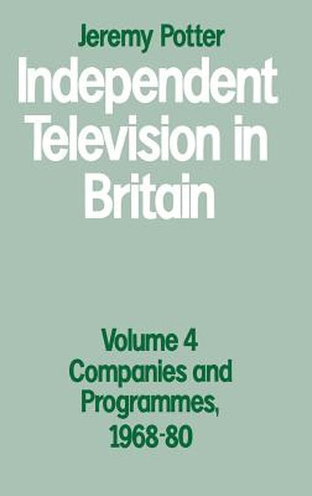 Independent Television in Britain: Volume 4: Companies and Programmes, 1968-80 by Jeremy Potter