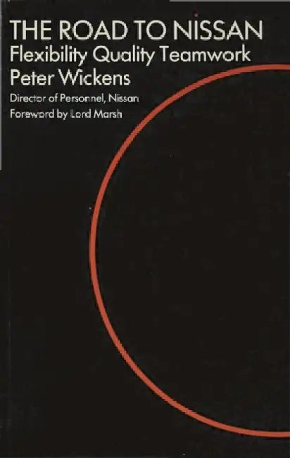 The Road to Nissan: Flexibility, Quality, Teamwork by Peter Wickens