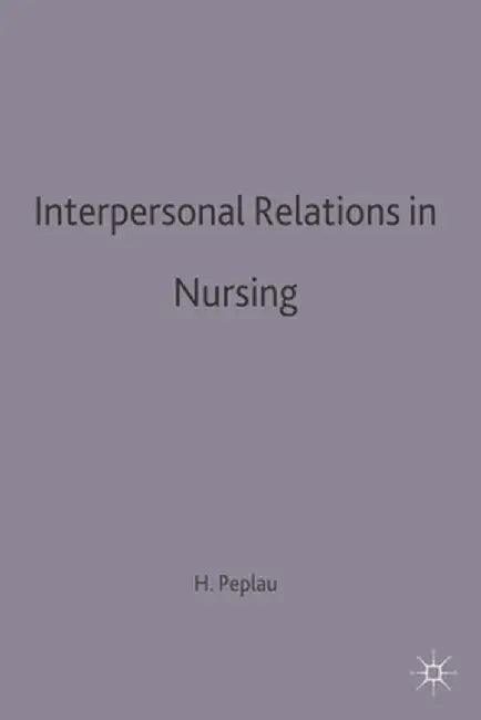 Interpersonal Relations in Nursing: A Conceptual Frame of Reference for Psychodynamic Nursing by Hildegard E. Peplau
