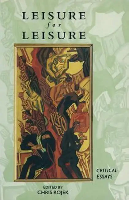 Leisure for Leisure: Critical Essays by Chris Rojek