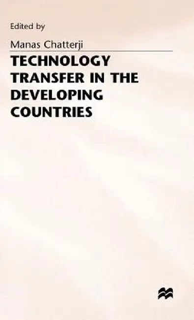 Technology Transfer in the Developing Countries by Manas Chatterji