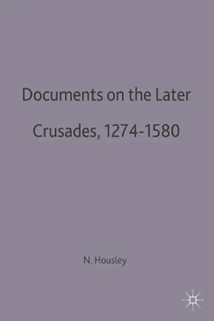 Documents on the Later Crusades, 1274-1580 by Norman Housley
