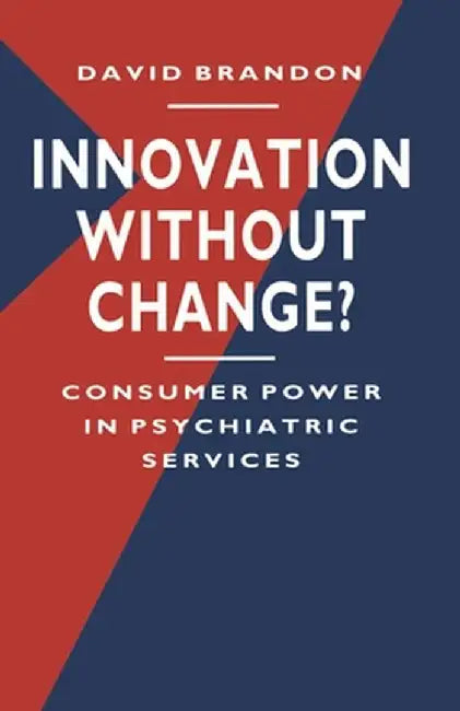 Innovation Without Change?: Consumer Power in Psychiatric Services by David Brandon