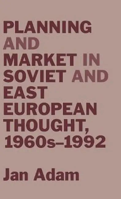 Planning and Market in Soviet and East European Thought, 1960s-1992 by Jan Adam