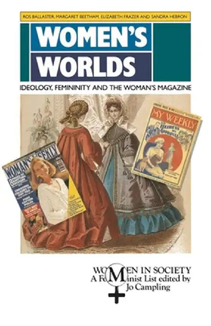 Women's Worlds: Ideology, Femininity and Women's Magazines by Ros Ballaster