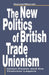 The New Politics of British Trade Unionism: Union Power and the Thatcher Legacy by David Marsh