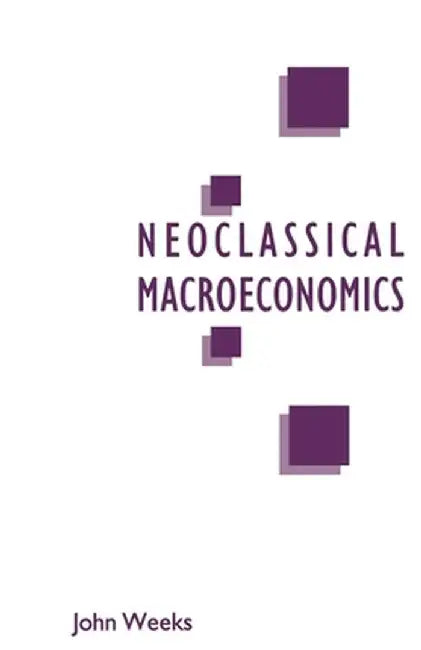 A Critique of Neoclassical Macroeconomics by John Weeks