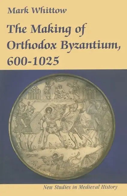 The Making of Orthodox Byzantium, 600-1025 by Mark Whittow