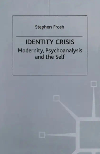 Identity Crisis: Modernity, Psychoanalysis and the Self by Stephen Frosh