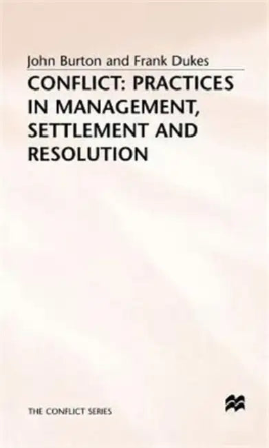 Conflict: Practices in Management, Settlement and Resolution by John Burton, Frank Dukes