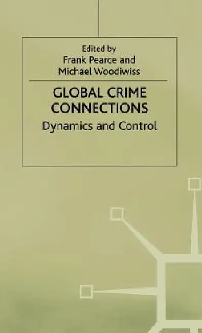Global Crime Connections: Dynamics and Control by Frank Pearce, Michael Woodiwiss