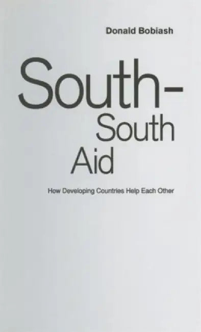 South-South Aid: How Developing Countries Help Each Other by Donald Bobiash