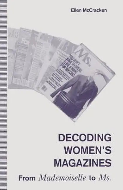 Decoding Women's Magazines: From Mademoiselle to Ms. by Ellen McCracken