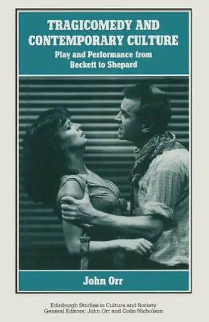 Tragicomedy and Contemporary Culture: Play and Performance from Beckett to Shepard by John Orr