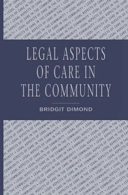 Legal Aspects of Care in the Community by Bridgit Dimond